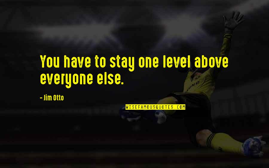 Eganoso Quotes By Jim Otto: You have to stay one level above everyone