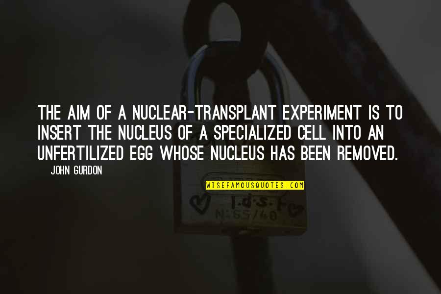Egawa Native Book Quotes By John Gurdon: The aim of a nuclear-transplant experiment is to Egawa Native Book Quotes By John Gurdon: The aim of a nuclear-transplant experiment is to