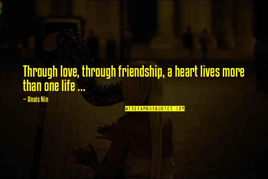 Egbuna John Quotes By Anais Nin: Through love, through friendship, a heart lives more