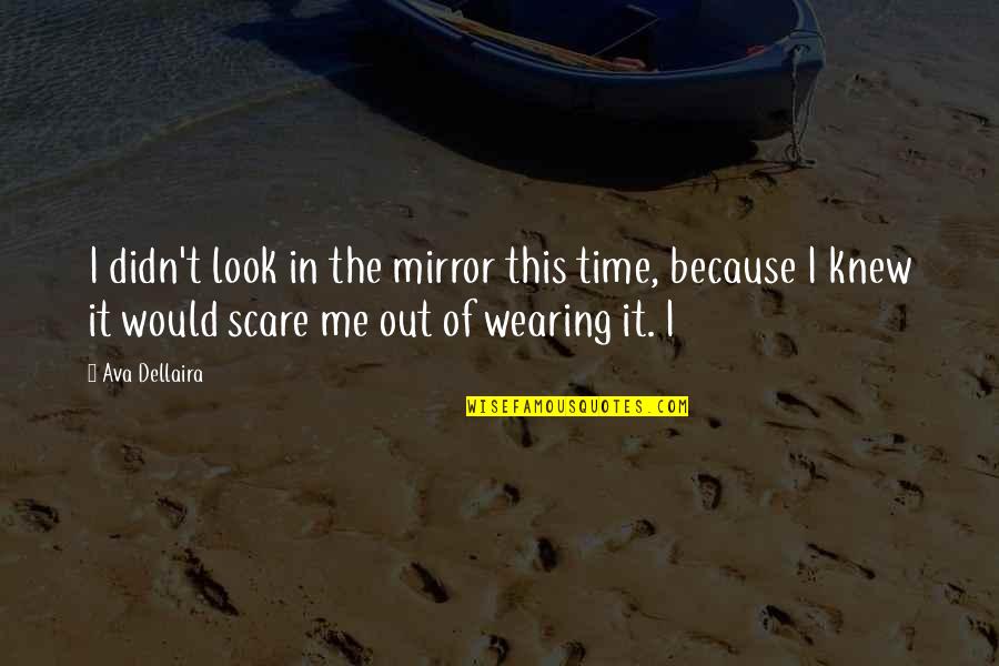 Egbuna John Quotes By Ava Dellaira: I didn't look in the mirror this time, Egbuna John Quotes By Ava Dellaira: I didn't look in the mirror this time,