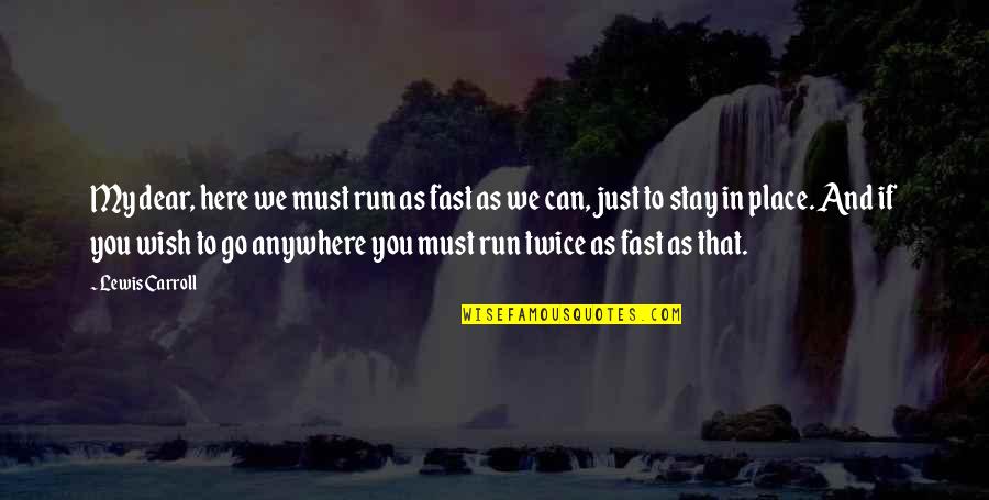 Egde Quotes By Lewis Carroll: My dear, here we must run as fast