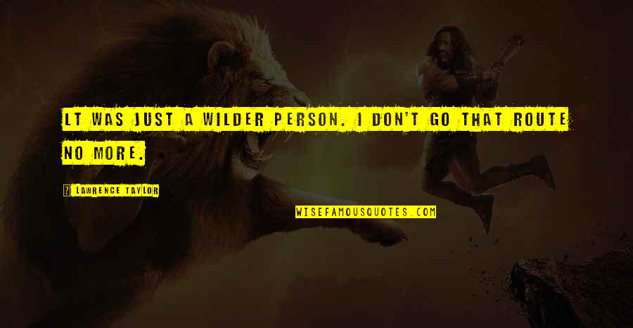 Egeberg Associates Quotes By Lawrence Taylor: LT was just a wilder person. I don't Egeberg Associates Quotes By Lawrence Taylor: LT was just a wilder person. I don't