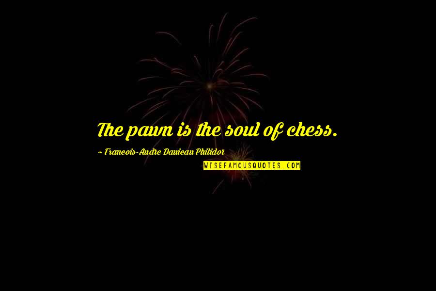 Egeberg Denmark Quotes By Francois-Andre Danican Philidor: The pawn is the soul of chess. Egeberg Denmark Quotes By Francois-Andre Danican Philidor: The pawn is the soul of chess.
