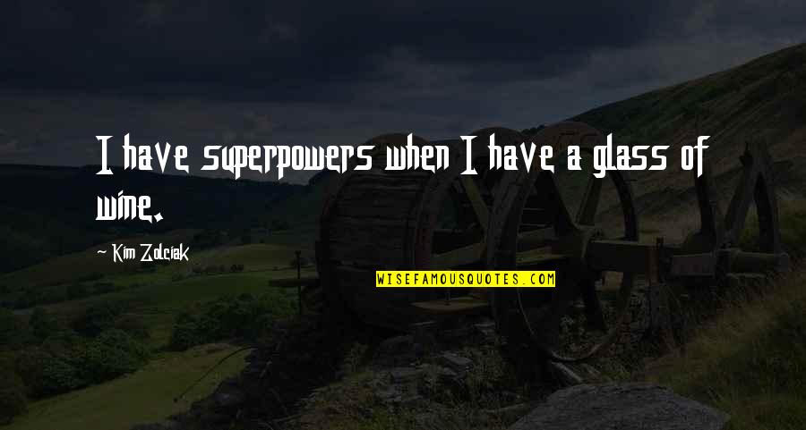 Egeberg Denmark Quotes By Kim Zolciak: I have superpowers when I have a glass Egeberg Denmark Quotes By Kim Zolciak: I have superpowers when I have a glass