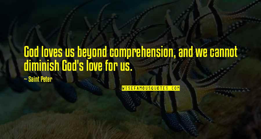 Egebergs Quotes By Saint Peter: God loves us beyond comprehension, and we cannot