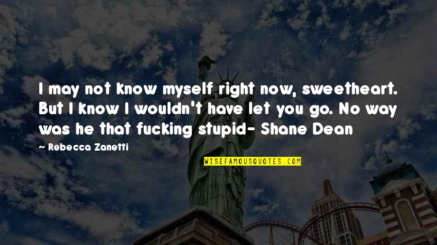Eged Quotes By Rebecca Zanetti: I may not know myself right now, sweetheart. Eged Quotes By Rebecca Zanetti: I may not know myself right now, sweetheart.