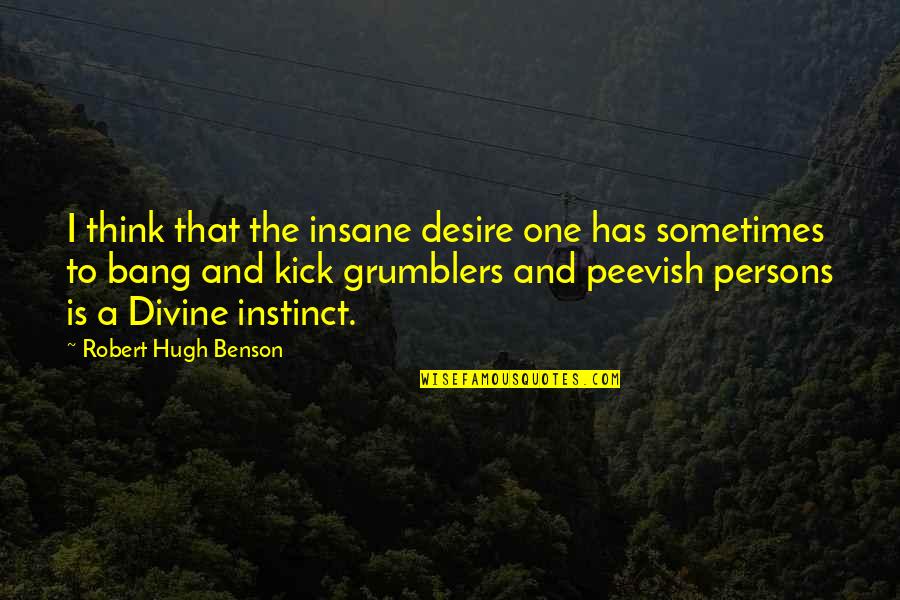 Egeda Quotes By Robert Hugh Benson: I think that the insane desire one has Egeda Quotes By Robert Hugh Benson: I think that the insane desire one has