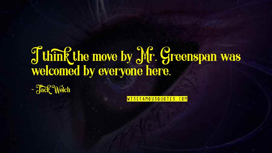 Egelhoff Lawn Quotes By Jack Welch: I think the move by Mr. Greenspan was