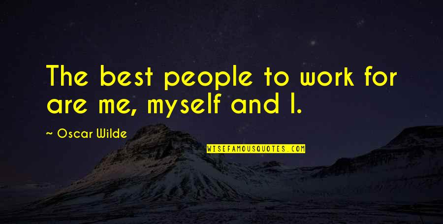 Egeli Kerk Quotes By Oscar Wilde: The best people to work for are me, Egeli Kerk Quotes By Oscar Wilde: The best people to work for are me,