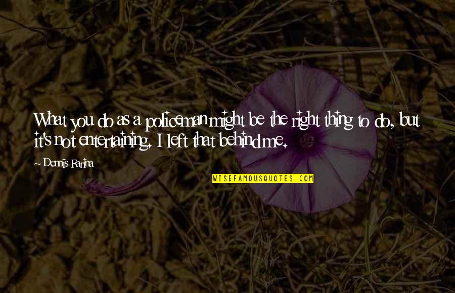 Egelsee Luis Quotes By Dennis Farina: What you do as a policeman might be Egelsee Luis Quotes By Dennis Farina: What you do as a policeman might be
