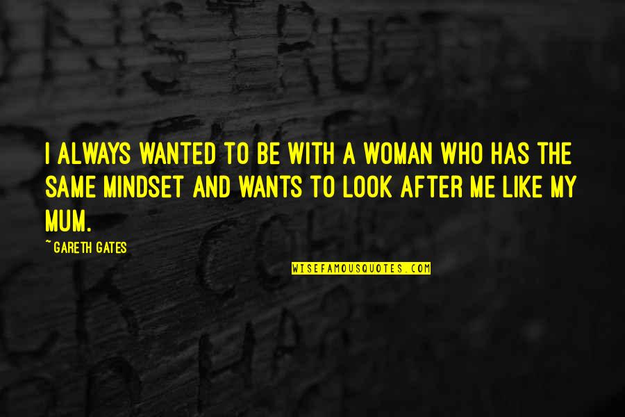 Egelsee Luis Quotes By Gareth Gates: I always wanted to be with a woman Egelsee Luis Quotes By Gareth Gates: I always wanted to be with a woman