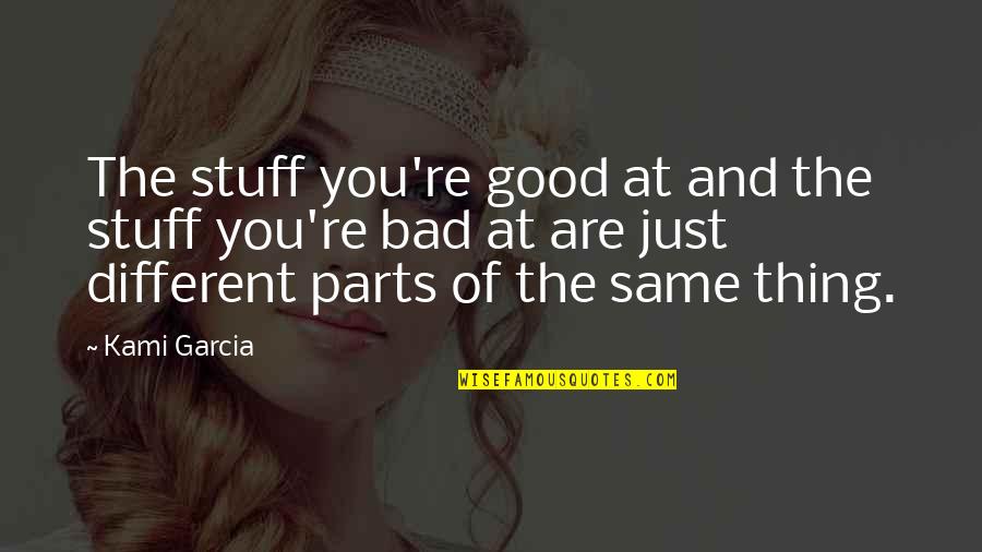 Egelsee Luis Quotes By Kami Garcia: The stuff you're good at and the stuff Egelsee Luis Quotes By Kami Garcia: The stuff you're good at and the stuff
