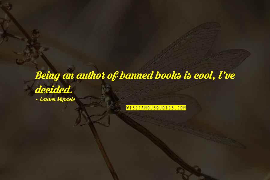 Egelsee Luis Quotes By Lauren Myracle: Being an author of banned books is cool, Egelsee Luis Quotes By Lauren Myracle: Being an author of banned books is cool,