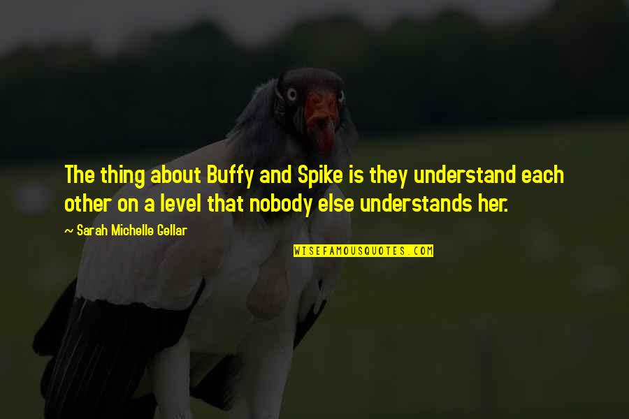 Egelsee Luis Quotes By Sarah Michelle Gellar: The thing about Buffy and Spike is they Egelsee Luis Quotes By Sarah Michelle Gellar: The thing about Buffy and Spike is they