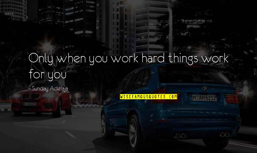 Egeman Theatre Quotes By Sunday Adelaja: Only when you work hard things work for