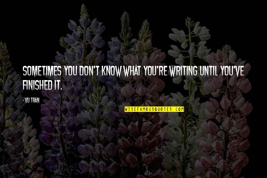 Egemenlik Nedir Quotes By Vu Tran: Sometimes you don't know what you're writing until