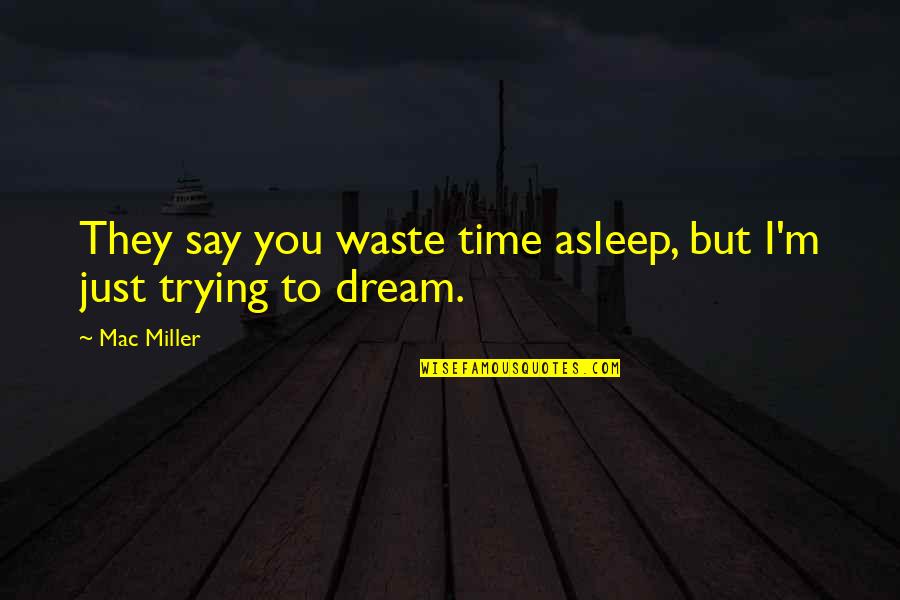 Egemose Quotes By Mac Miller: They say you waste time asleep, but I'm
