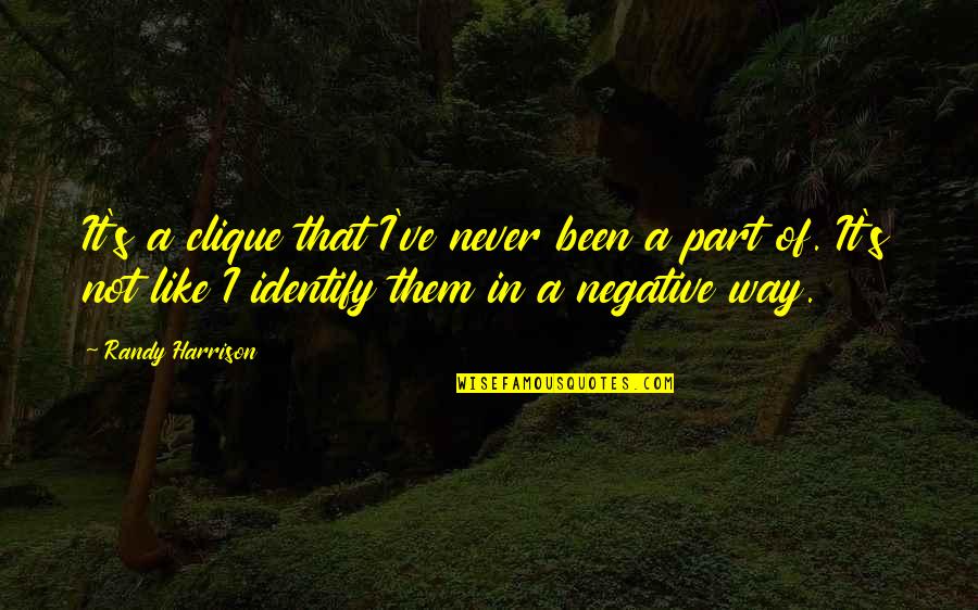 Egemose Quotes By Randy Harrison: It's a clique that I've never been a