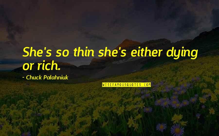 Egendoerfer Electric Inc Quotes By Chuck Palahniuk: She's so thin she's either dying or rich.