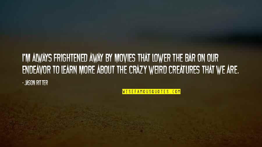 Egendoerfer Power Quotes By Jason Ritter: I'm always frightened away by movies that lower Egendoerfer Power Quotes By Jason Ritter: I'm always frightened away by movies that lower
