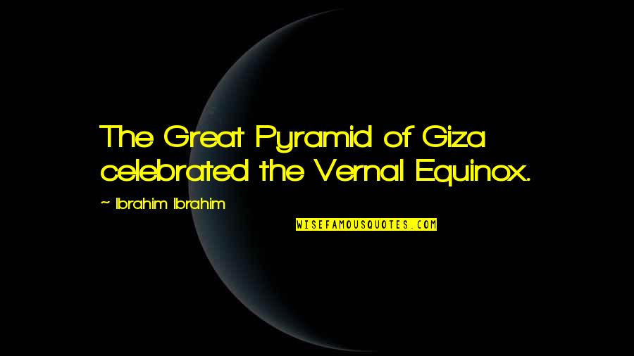 Egeneration Quotes By Ibrahim Ibrahim: The Great Pyramid of Giza celebrated the Vernal