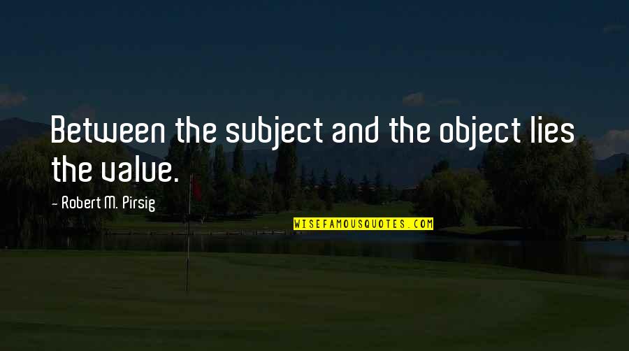 Egeneration Quotes By Robert M. Pirsig: Between the subject and the object lies the