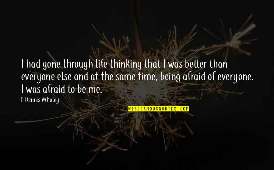 Egenolf Quotes By Dennis Wholey: I had gone through life thinking that I Egenolf Quotes By Dennis Wholey: I had gone through life thinking that I