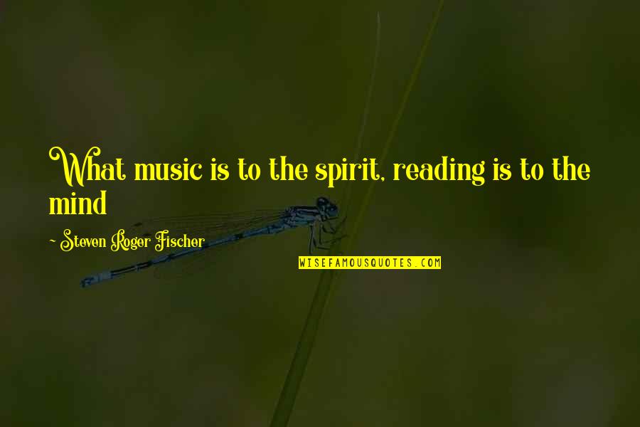 Egenolf Quotes By Steven Roger Fischer: What music is to the spirit, reading is Egenolf Quotes By Steven Roger Fischer: What music is to the spirit, reading is