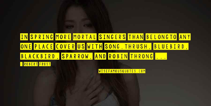 Egenolf Werner Quotes By Robert Frost: In spring more mortal singers than belongTo any Egenolf Werner Quotes By Robert Frost: In spring more mortal singers than belongTo any