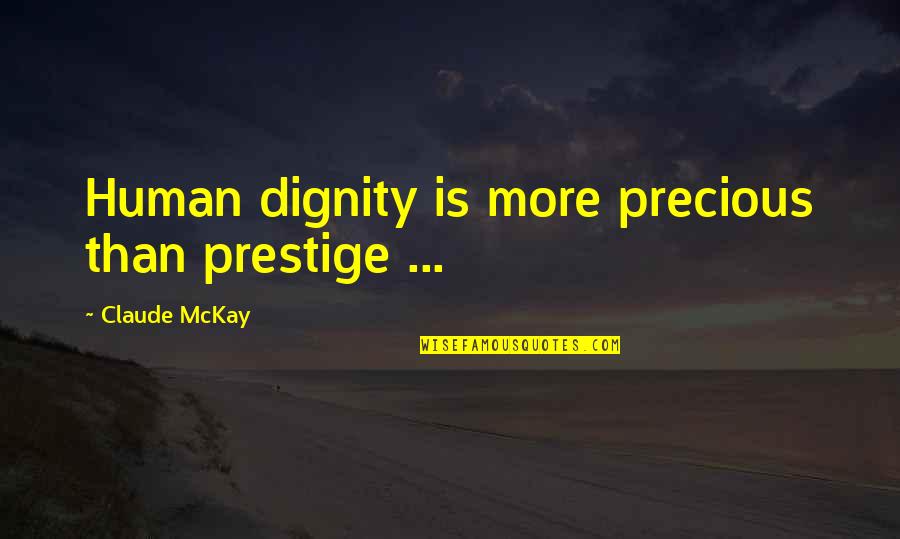 Egentligen Quotes By Claude McKay: Human dignity is more precious than prestige ...