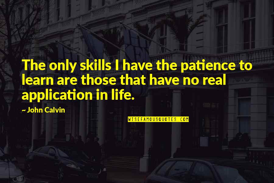 Egentligen Quotes By John Calvin: The only skills I have the patience to