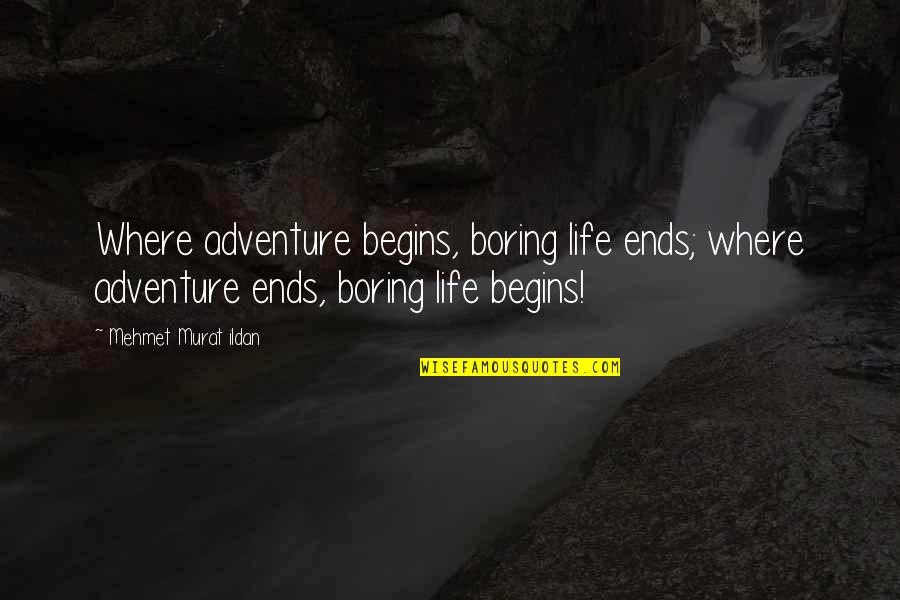 Egentligen Quotes By Mehmet Murat Ildan: Where adventure begins, boring life ends; where adventure