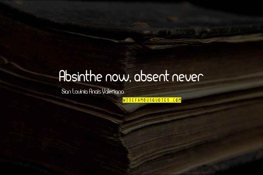 Egerek Quotes By Sian Lavinia Anais Valeriana: Absinthe now, absent never Egerek Quotes By Sian Lavinia Anais Valeriana: Absinthe now, absent never