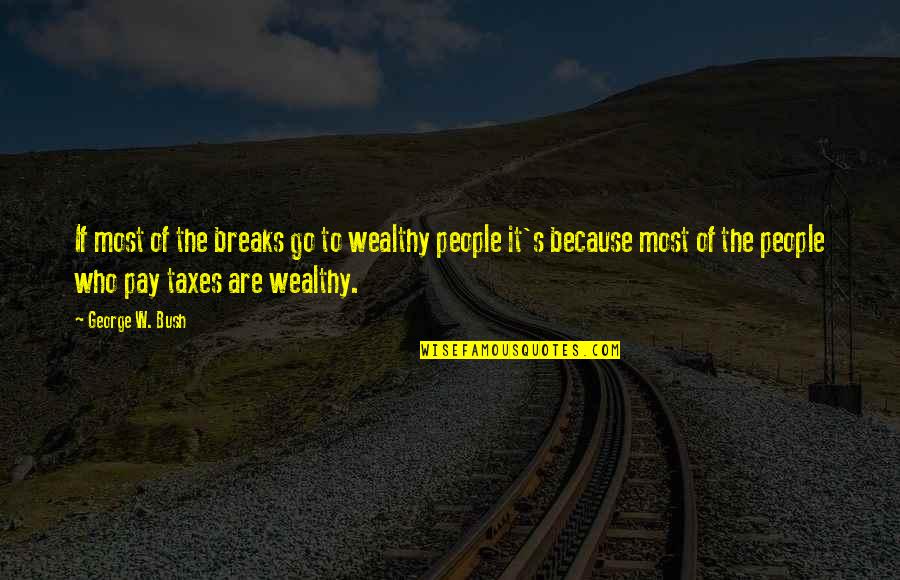 Egermann Paperweights Quotes By George W. Bush: If most of the breaks go to wealthy Egermann Paperweights Quotes By George W. Bush: If most of the breaks go to wealthy