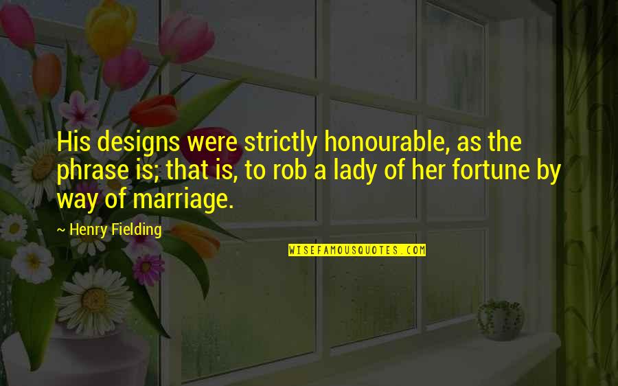 Egermann Paperweights Quotes By Henry Fielding: His designs were strictly honourable, as the phrase Egermann Paperweights Quotes By Henry Fielding: His designs were strictly honourable, as the phrase
