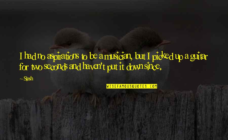 Egermann Paperweights Quotes By Slash: I had no aspirations to be a musician,