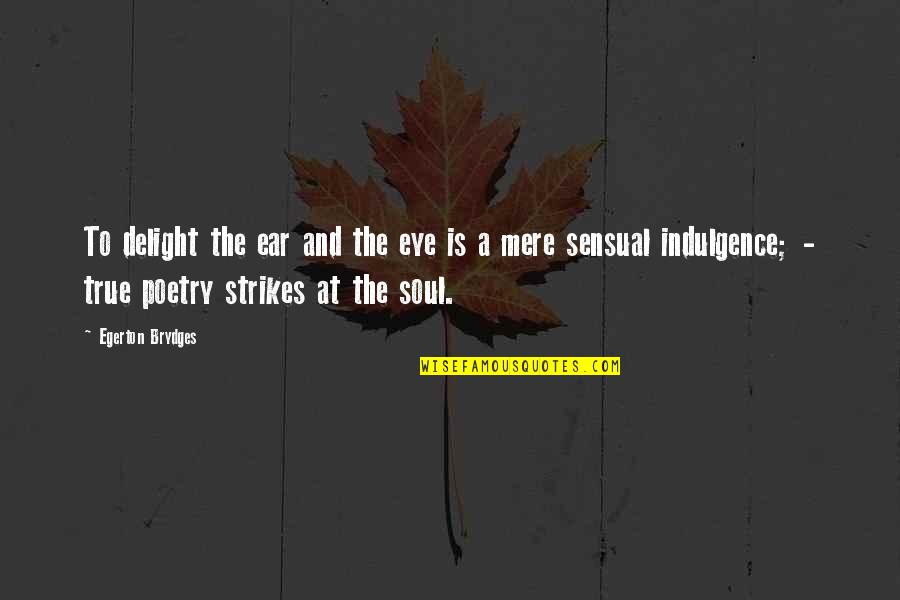 Egerton Quotes By Egerton Brydges: To delight the ear and the eye is Egerton Quotes By Egerton Brydges: To delight the ear and the eye is