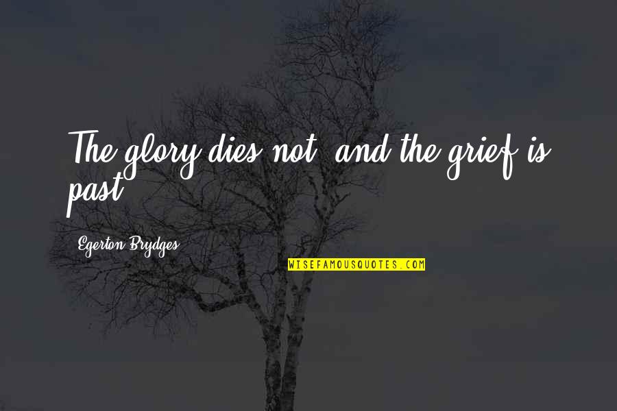 Egerton Quotes By Egerton Brydges: The glory dies not, and the grief is Egerton Quotes By Egerton Brydges: The glory dies not, and the grief is