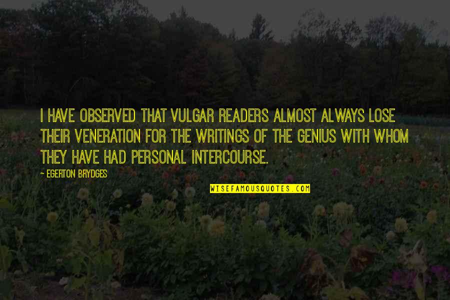Egerton Quotes By Egerton Brydges: I have observed that vulgar readers almost always Egerton Quotes By Egerton Brydges: I have observed that vulgar readers almost always