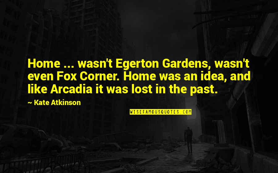 Egerton Quotes By Kate Atkinson: Home ... wasn't Egerton Gardens, wasn't even Fox