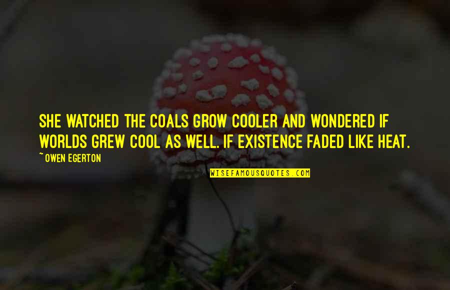Egerton Quotes By Owen Egerton: She watched the coals grow cooler and wondered Egerton Quotes By Owen Egerton: She watched the coals grow cooler and wondered