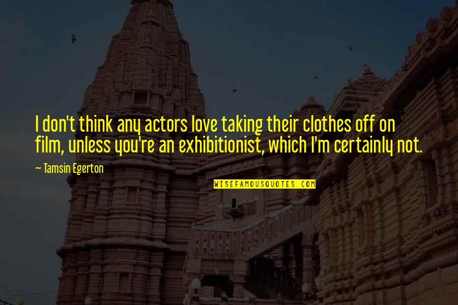 Egerton Quotes By Tamsin Egerton: I don't think any actors love taking their Egerton Quotes By Tamsin Egerton: I don't think any actors love taking their
