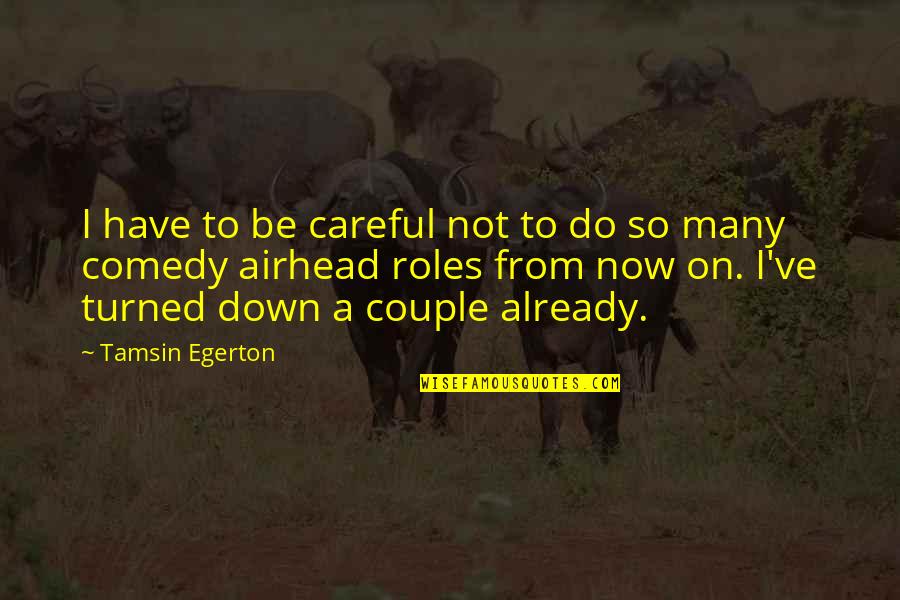 Egerton Quotes By Tamsin Egerton: I have to be careful not to do Egerton Quotes By Tamsin Egerton: I have to be careful not to do