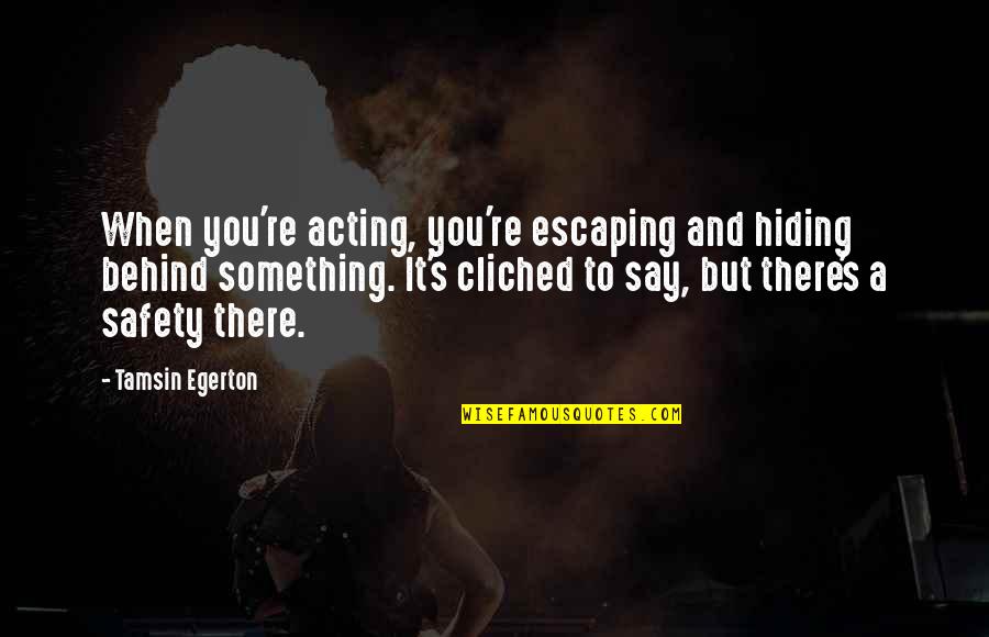 Egerton Quotes By Tamsin Egerton: When you're acting, you're escaping and hiding behind Egerton Quotes By Tamsin Egerton: When you're acting, you're escaping and hiding behind