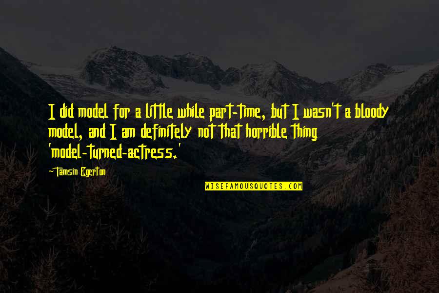 Egerton Quotes By Tamsin Egerton: I did model for a little while part-time, Egerton Quotes By Tamsin Egerton: I did model for a little while part-time,