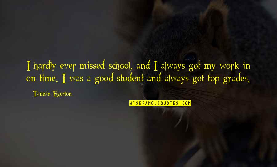 Egerton Quotes By Tamsin Egerton: I hardly ever missed school, and I always