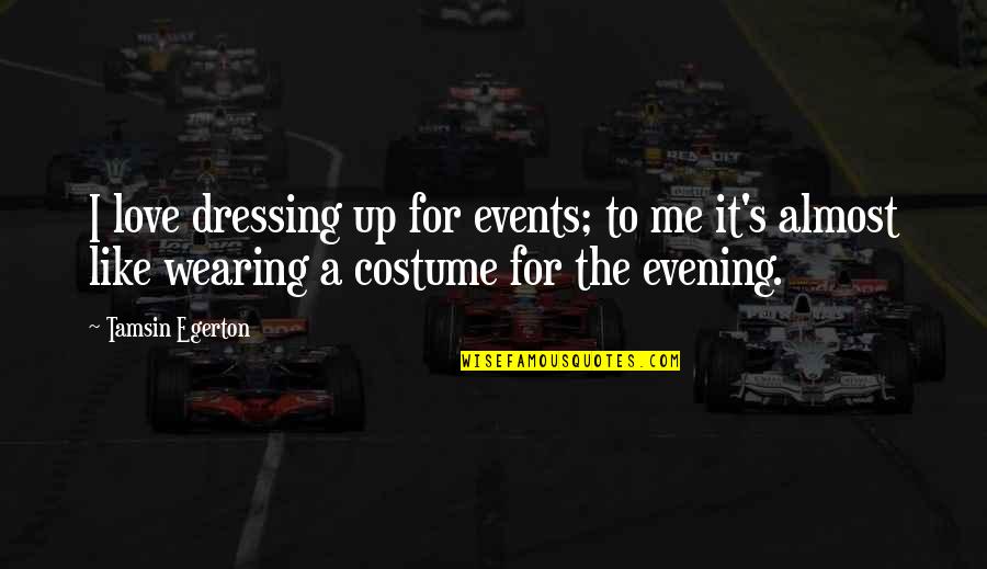 Egerton Quotes By Tamsin Egerton: I love dressing up for events; to me Egerton Quotes By Tamsin Egerton: I love dressing up for events; to me