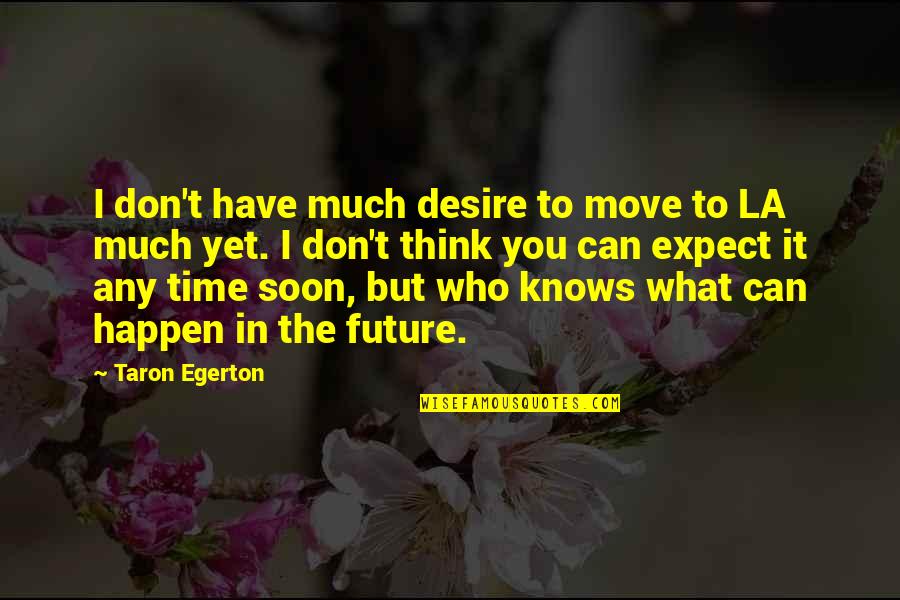 Egerton Quotes By Taron Egerton: I don't have much desire to move to