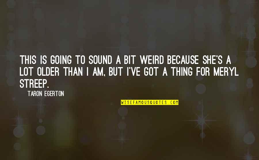 Egerton Quotes By Taron Egerton: This is going to sound a bit weird Egerton Quotes By Taron Egerton: This is going to sound a bit weird