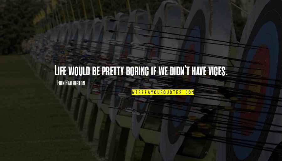 Egestatis Quotes By Erin Heatherton: Life would be pretty boring if we didn't Egestatis Quotes By Erin Heatherton: Life would be pretty boring if we didn't